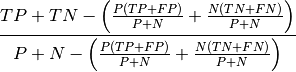\frac{TP+TN-\left(
    \frac{P(TP+FP)}{P+N}+\frac{N(TN+FN)}{P+N}
\right)}{P+N-\left(
    \frac{P(TP+FP)}{P+N}+\frac{N(TN+FN)}{P+N}
\right)}
